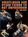 Kent Peters: Wristlocks And Other Things To Get Unfriended - Volume 1-3