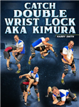 Harry Smith: Catch Double Wrist Lock AKA Kimura - Volume 1-3